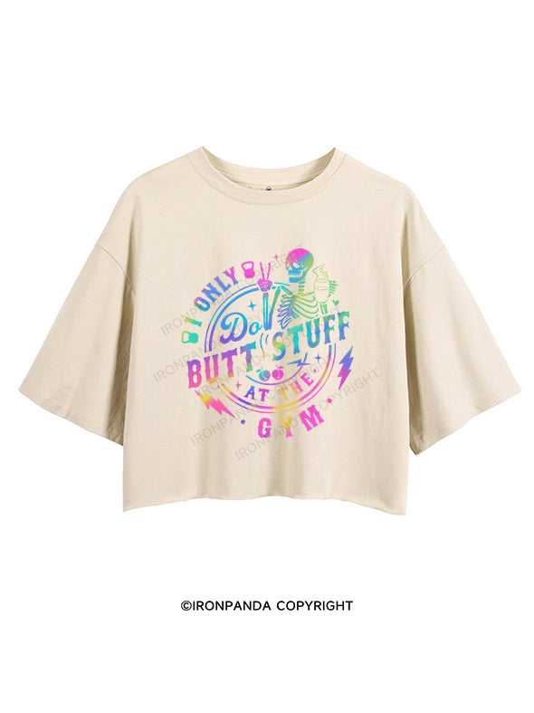 I ONLY DO BUTT-STUFF AT THE GYM CROP TOPS