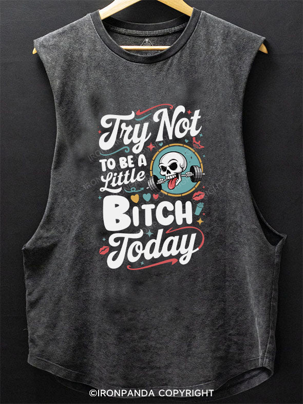 TRY NOT TO BE A LITTLE BITCH TODAY SCOOP BOTTOM COTTON TANK
