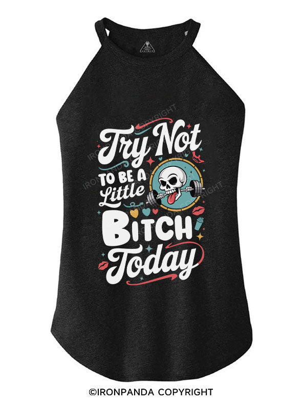 TRY NOT TO BE A LITTLE BITCH TODAY TRI ROCKER COTTON TANK