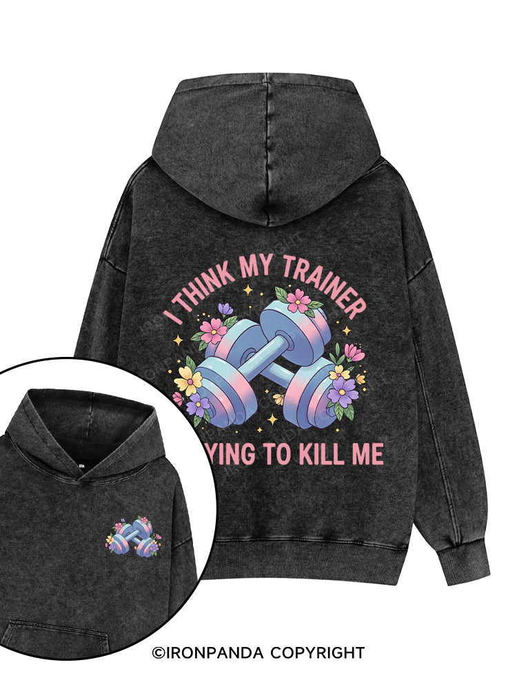 I THINK MY TRAINER IS TRYING TO KILL ME Printed Washed Gym Hoodie