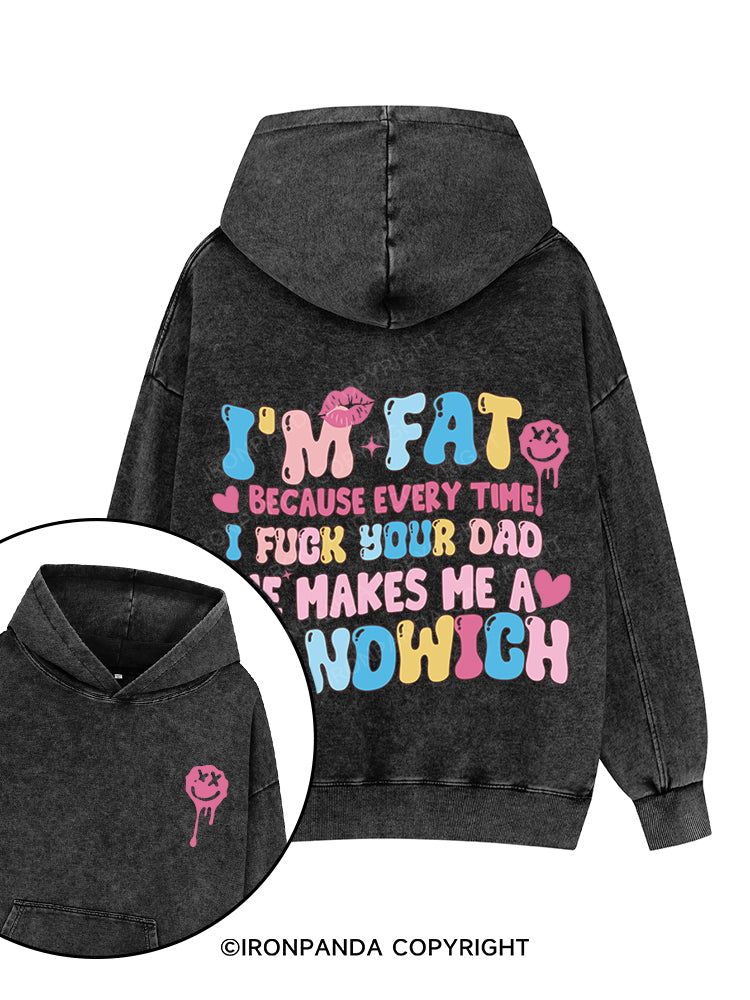 I'M FAT BECAUSE EVERY TIME I FUCK YOUR DAD HE MAKES ME A SANDWICH Printed Washed Gym Hoodie