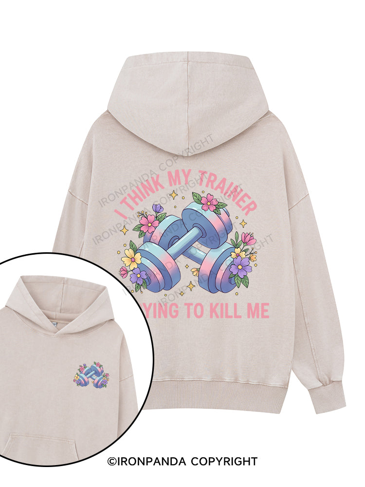 I THINK MY TRAINER IS TRYING TO KILL ME Printed Washed Gym Hoodie