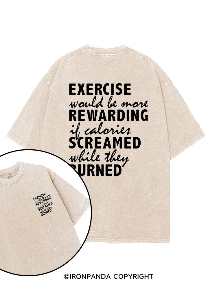 EXERCISE would be more REWARDING if calories SCREAMED while they BURNED printed Gym Shirt