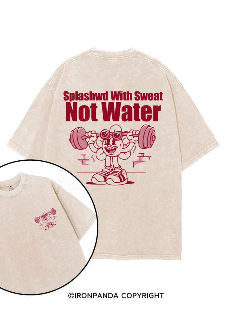 Splashed With Sweat Not Water printed Gym Shirt
