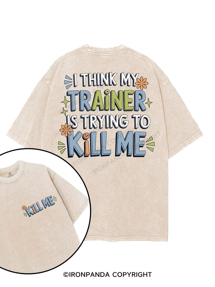 I THINK MY TRAINER IS TRYING TO KILL ME printed Gym Shirt
