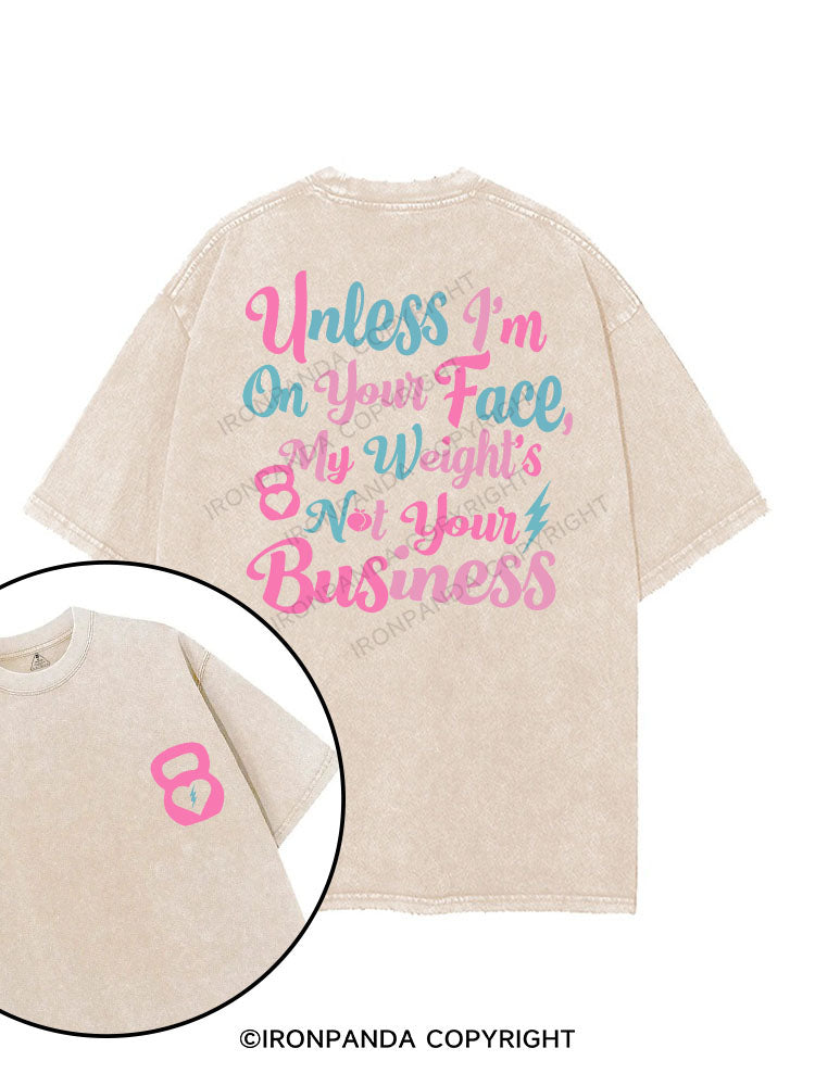 UNLESS I'M ON YOUR FACE, MY WEIGHT'S NOT YOUR BUSINESS printed Gym Shirt