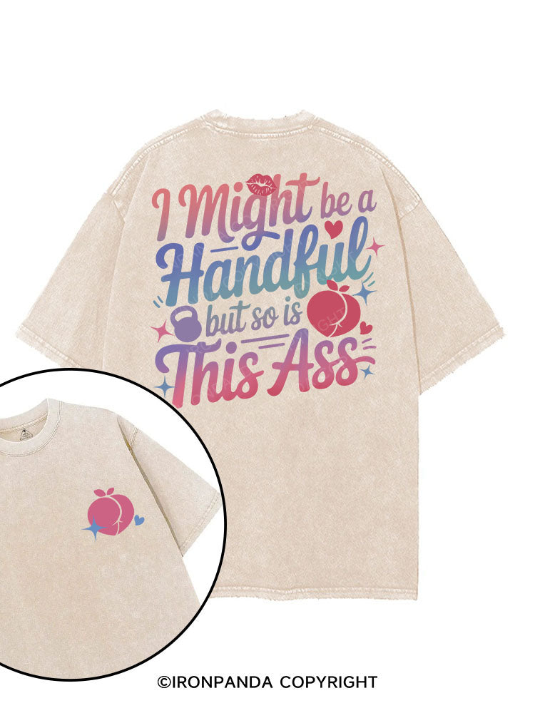 I MIGHT BE A HANDFUL BUT SO IS THIS ASS printed Gym Shirt