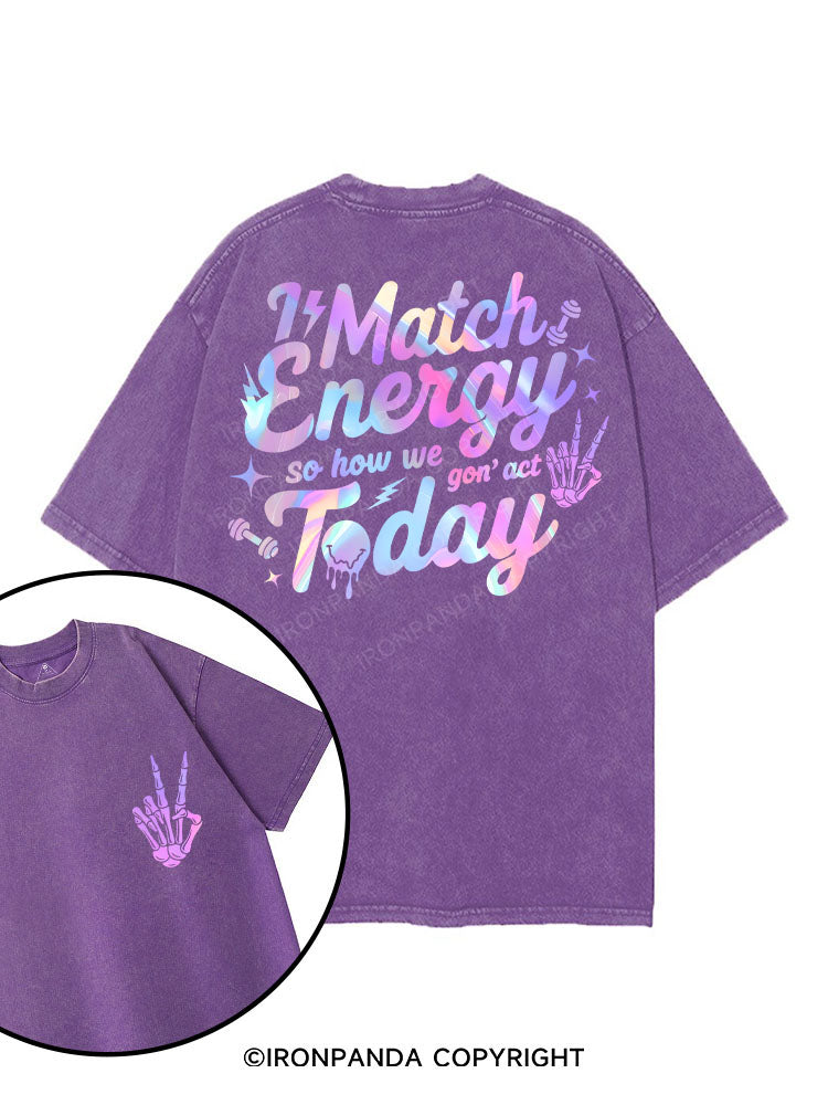 I MATCH ENERGY SO HOW WE GON' ACT TODAY printed Gym Shirt