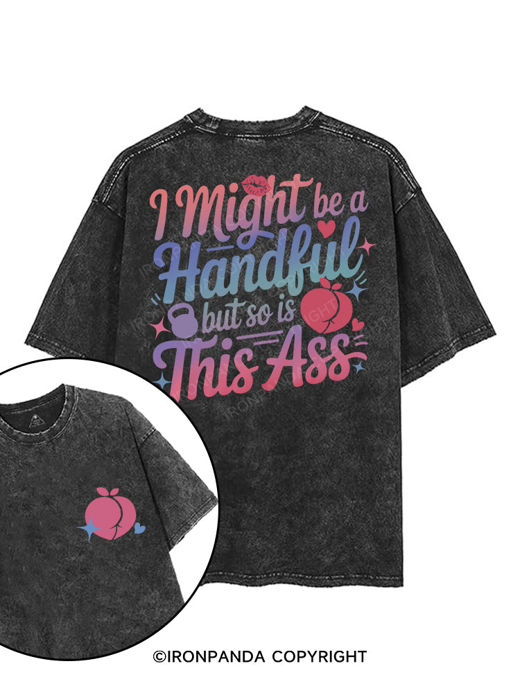 I MIGHT BE A HANDFUL BUT SO IS THIS ASS printed Gym Shirt