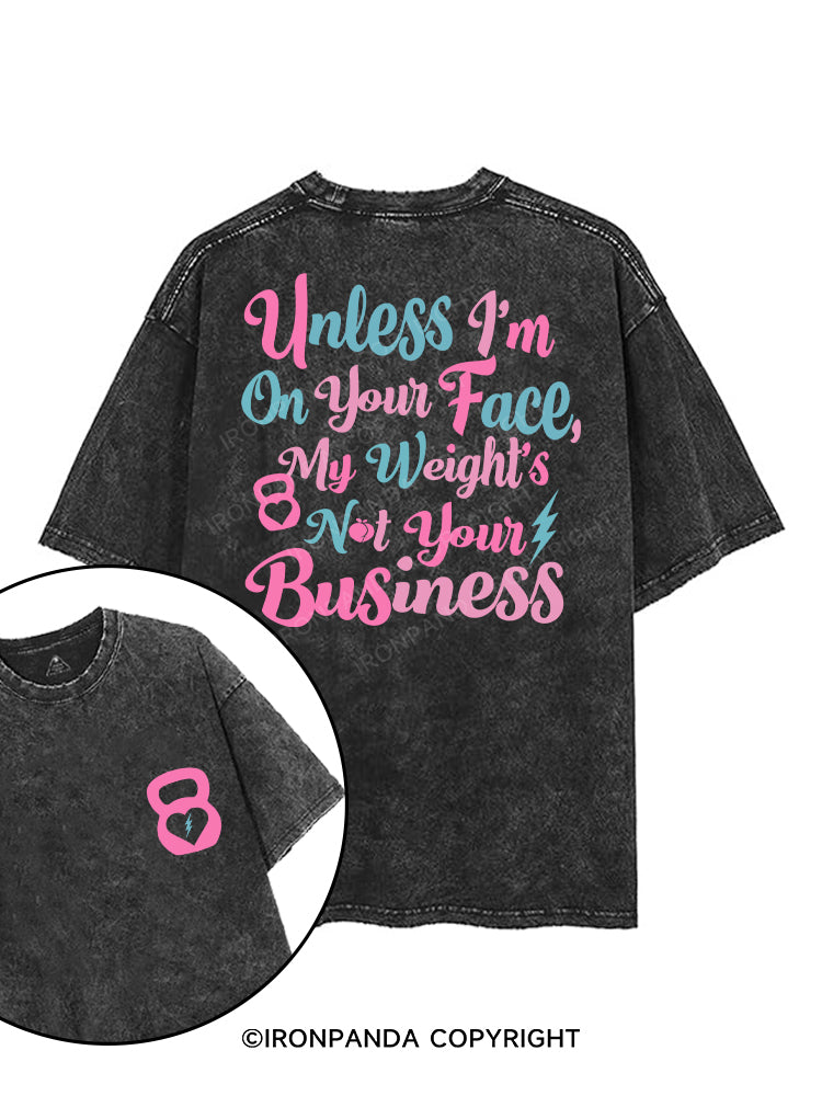 UNLESS I'M ON YOUR FACE, MY WEIGHT'S NOT YOUR BUSINESS printed Gym Shirt