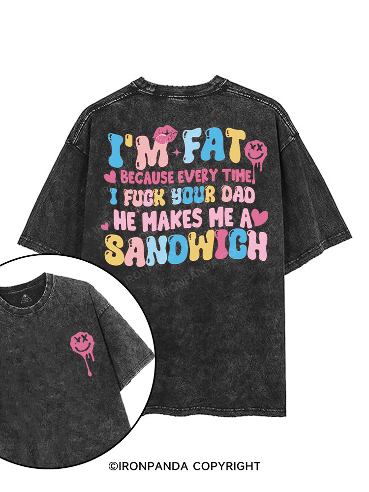 I'M FAT BECAUSE EVERY TIME I FUCK YOUR DAD HE MAKES ME A SANDWICH printed Gym Shirt