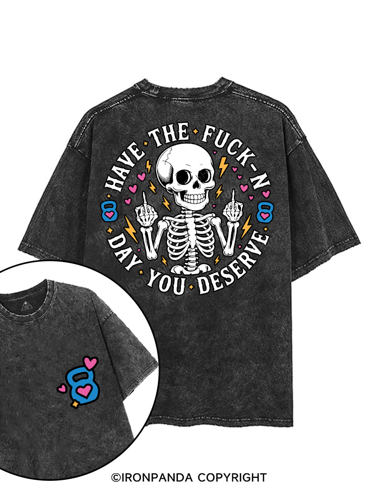HAVE THE FUCK-N DAY YOU DESERVE printed Gym Shirt