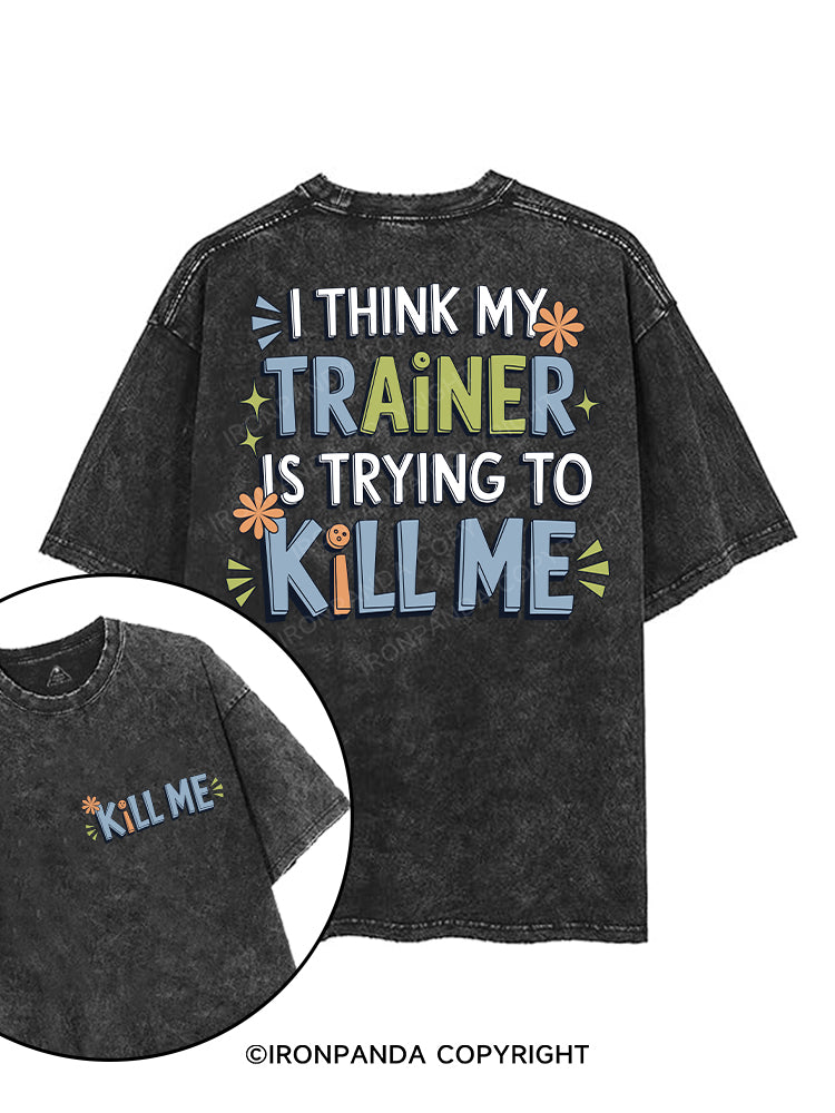 I THINK MY TRAINER IS TRYING TO KILL ME printed Gym Shirt