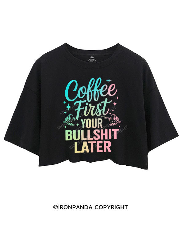 COFFEE FIRST YOUR BULLSHIT LATER CROP TOPS
