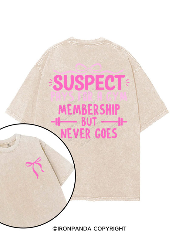 SUSPECT PAYS FOR A GYM MEMBERSHIP BUT NEVER GOES printed Gym Shirt
