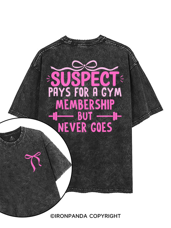 SUSPECT PAYS FOR A GYM MEMBERSHIP BUT NEVER GOES printed Gym Shirt