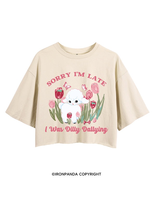 SORRY I‘M LATE I WAS DILLY DALLYING CROP TOPS