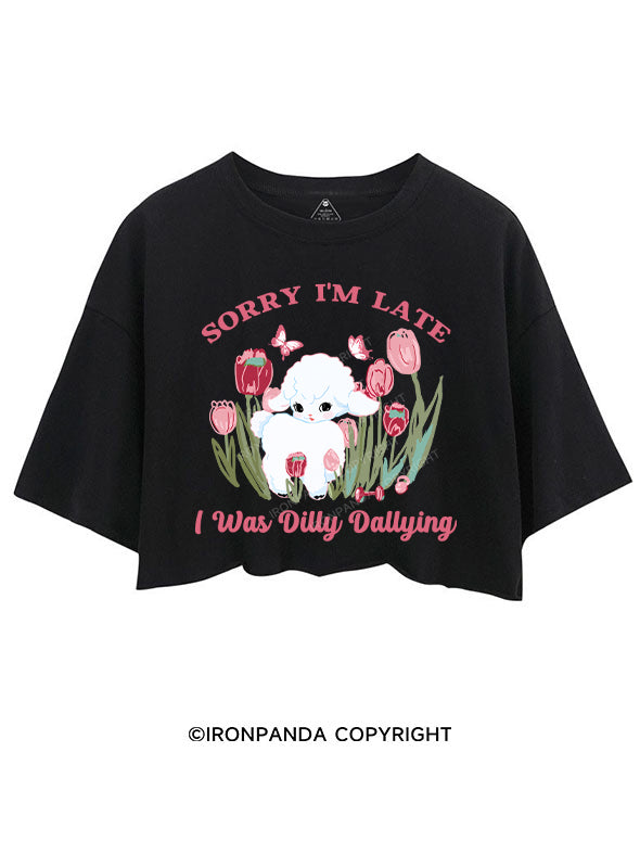 SORRY I‘M LATE I WAS DILLY DALLYING CROP TOPS