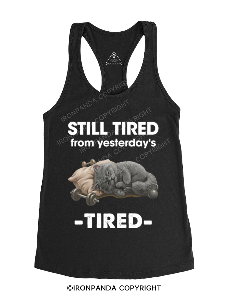 STILL TIRED FROM YESTERDAY's TIRED Gym Racerback Tank
