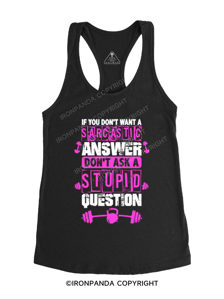 IF YOU DON’T WANT A SARCASTIC ANSWER, DON’T ASK A STUPID QUESTION Gym Racerback Tank