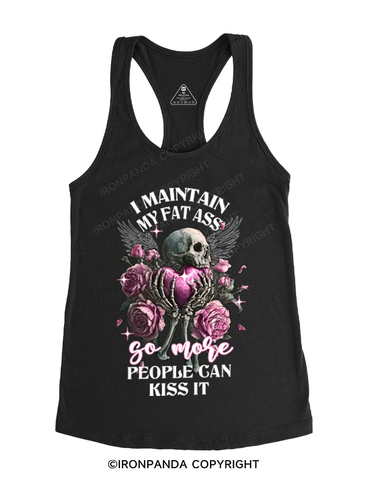 I MAINTAIN MY FAT ASS PEOPLE GAN KISS IT Gym Racerback Tank