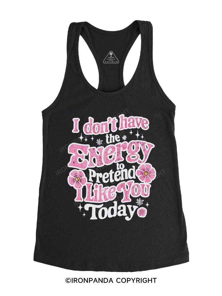 I don't have the energy to pretend I like you today Gym Racerback Tank