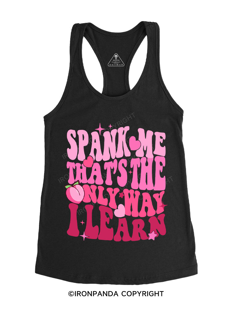SPANK ME THAT'S THE ONLY WAY I LEARN Gym Racerback Tank