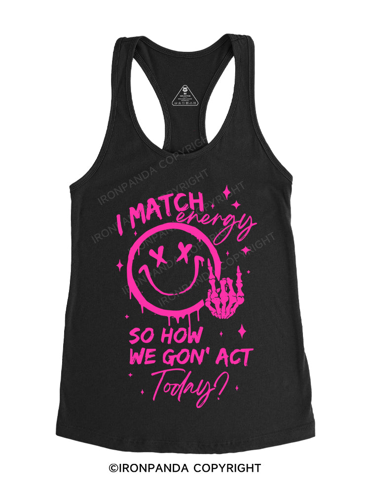I MATCH ENERGY SO HOW WE GON' ACT TODAY? Gym Racerback Tank
