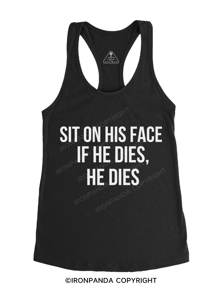Sit on his face  If he dies  he dies Gym Racerback Tank