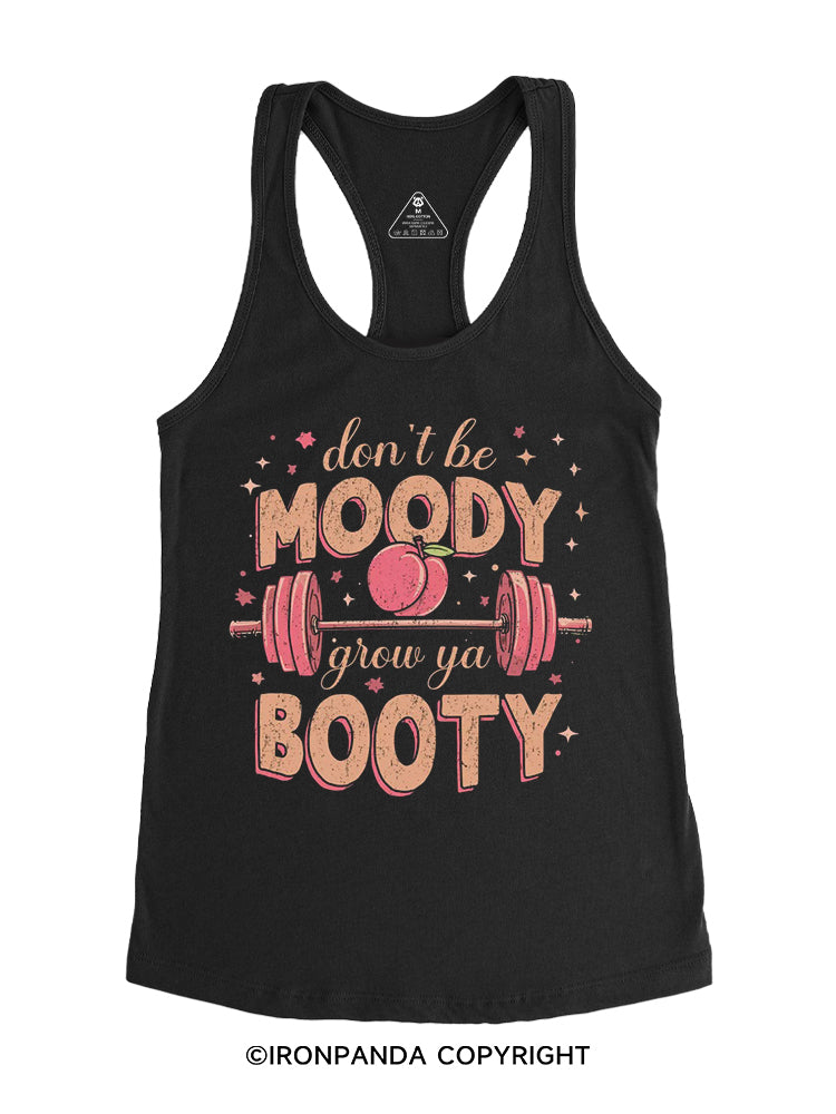 don’t be moody, grow ya booty Gym Racerback Tank