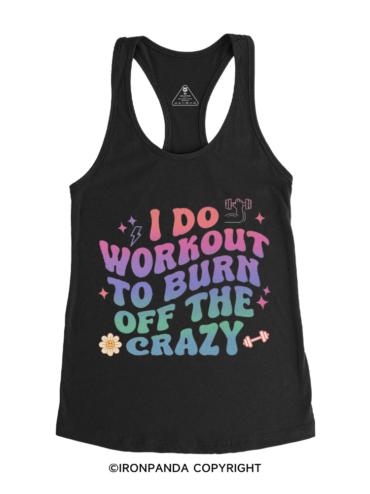 I DO WORKOUT TO BURN OFF THE CRAZY Gym Racerback Tank