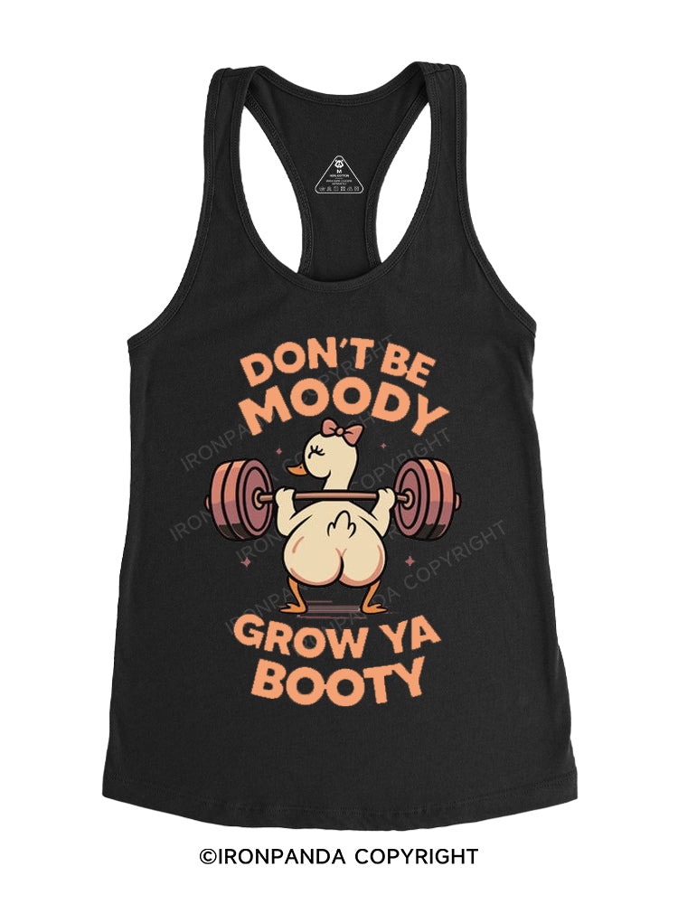 Don’t be moody grow ya booty Gym Racerback Tank