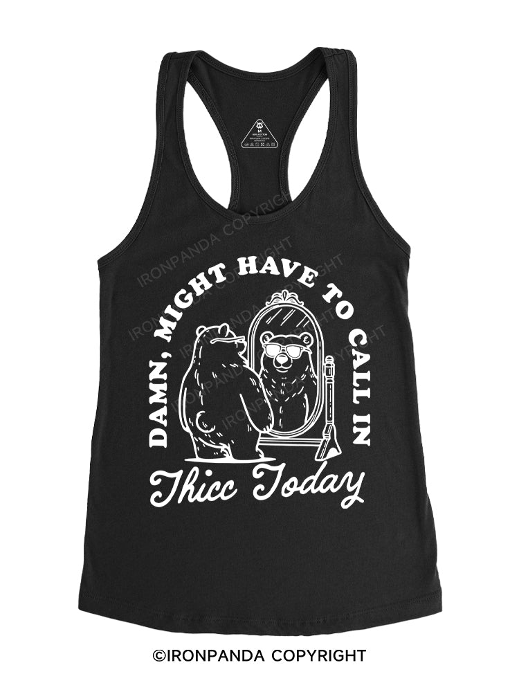 Damn, Might Have to Call in Thicc Today Gym Racerback Tank