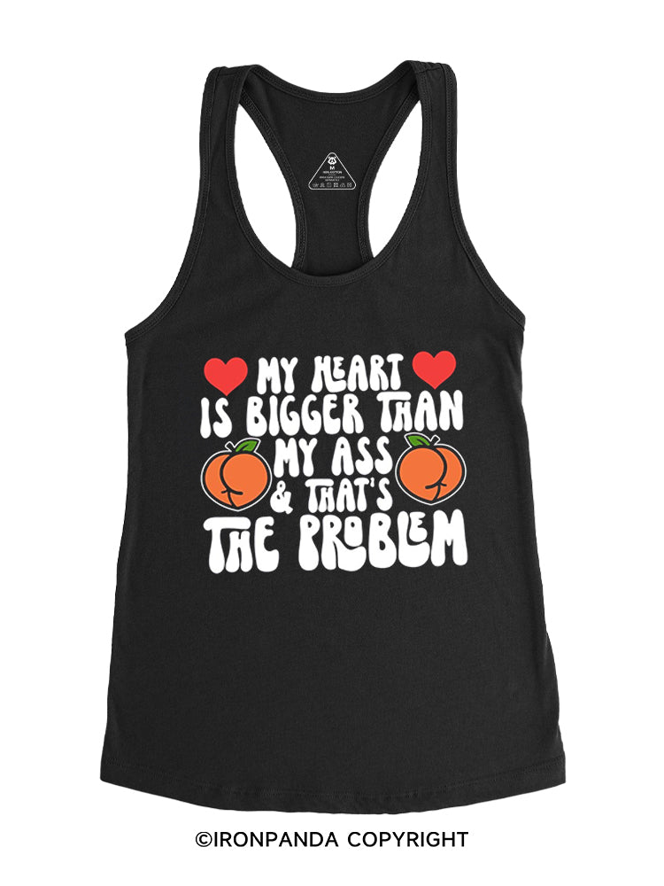 My heart is bigger than my ass & that’s the problem Gym Racerback Tank