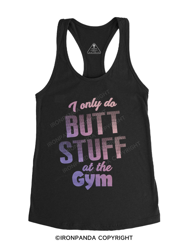 I only do butt stuff at the gym Gym Racerback Tank