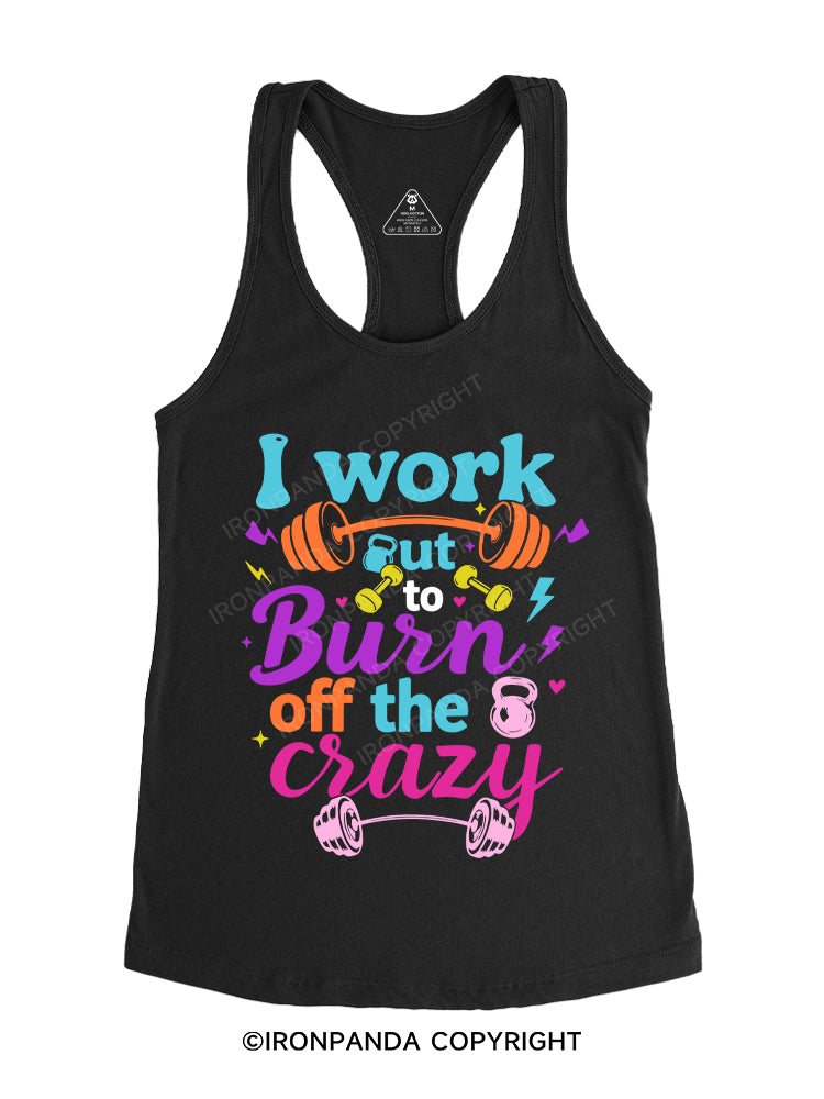 I work out to burn off the crazy Gym Racerback Tank