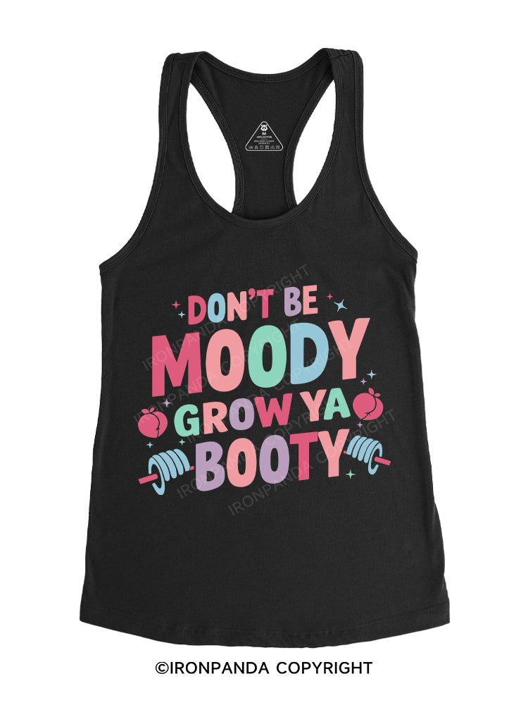 DON'T BE MOODY GROW YA BOOTY Gym Racerback Tank
