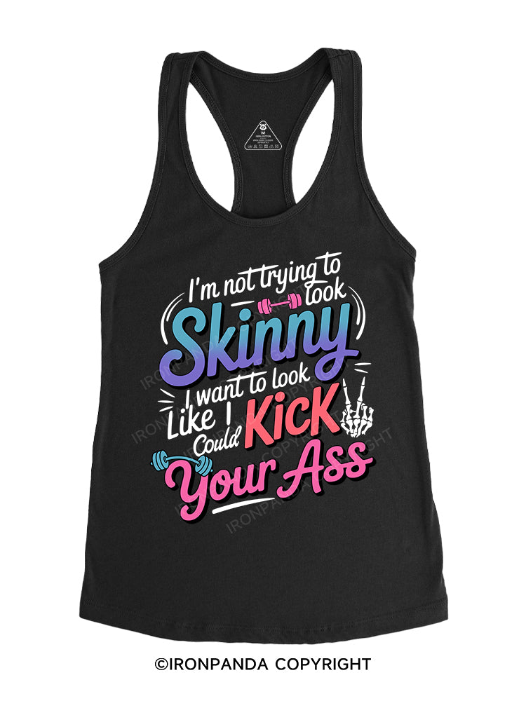 I'm Not Trying To Look Skinny I Want To Look Like I Could Kick Your Ass Gym Racerback Tank