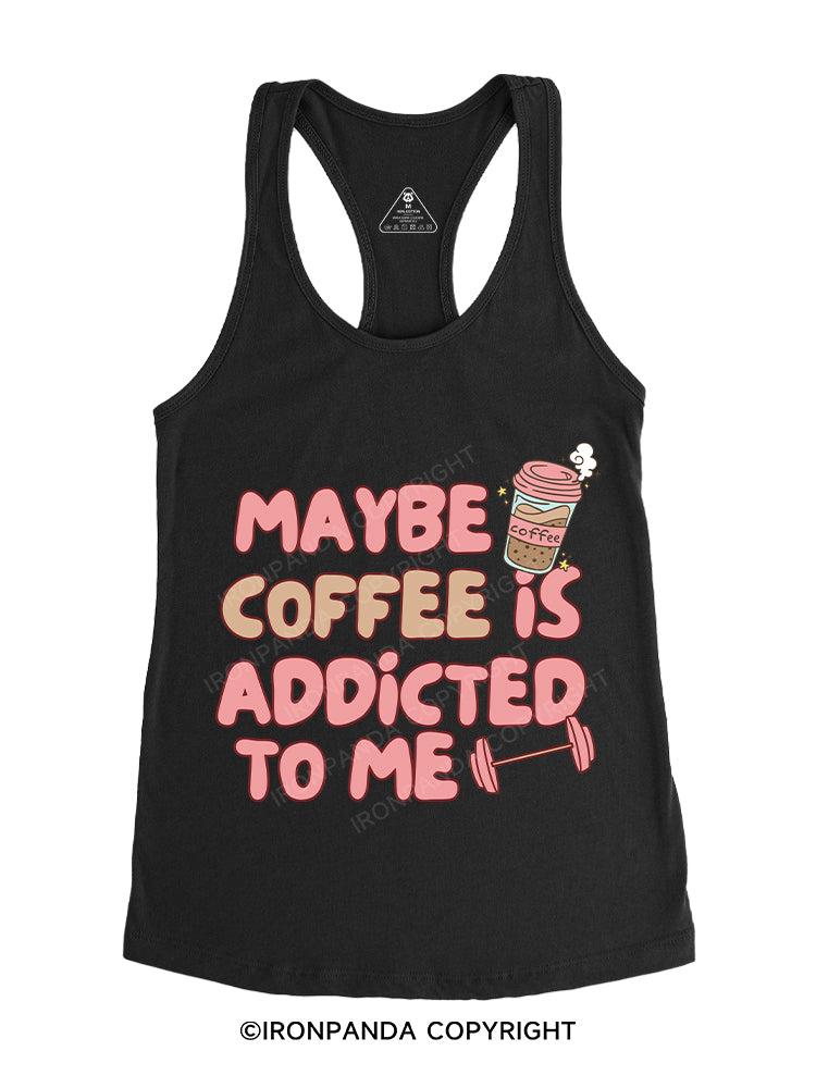 MAYBE COFFEE IS ADDICTED TO ME Gym Racerback Tank