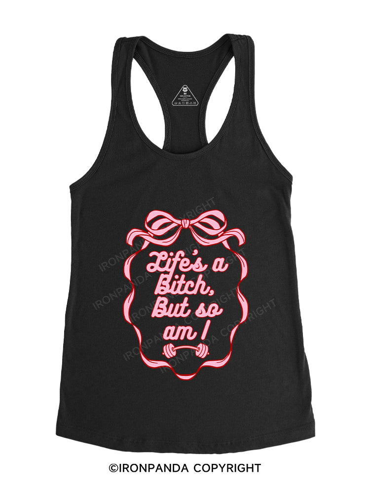 LIFE’S A BITCH, BUT SO AM I Gym Racerback Tank