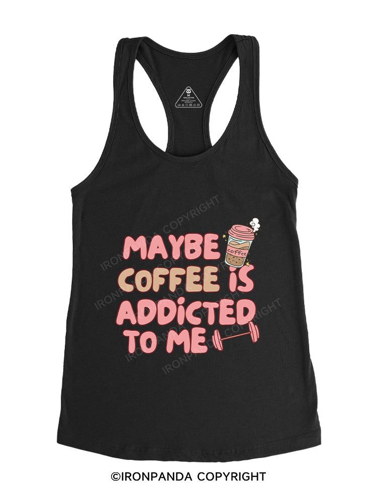 MAYBE COFFEE IS ADDICTED TO ME Gym Racerback Tank