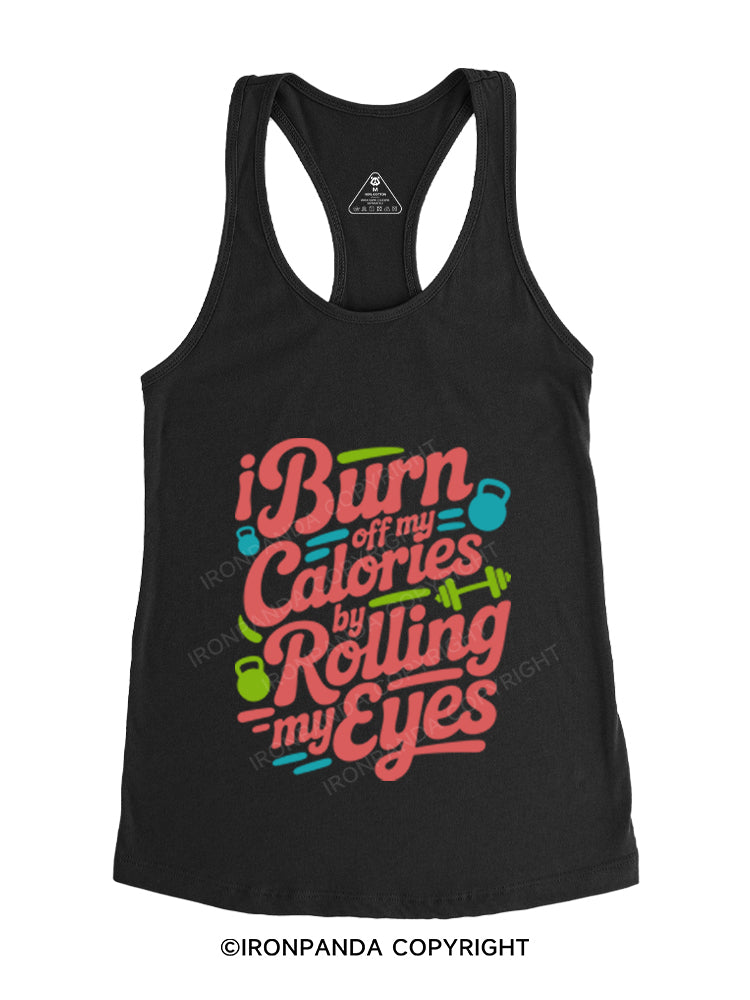 I BURN OFF MY CALORIES BY ROLLING MY EYES Gym Racerback Tank