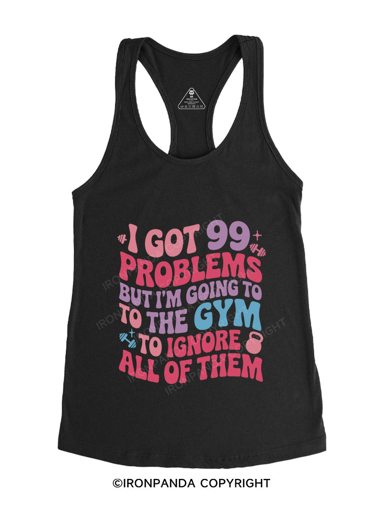 I GOT 99 PROBLEMS BUT I'M GOING TO THE GYM TO IGNORE ALL OF THEM Gym Racerback Tank