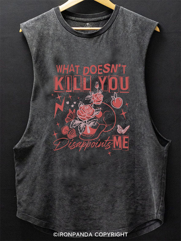 WHAT DOESN'T KILL YOU DISAPPOINTS SCOOP BOTTOM COTTON TANK