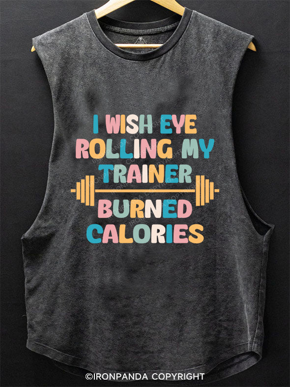 I WISH EYE ROLLING MY TRAINER BURNED CALORIES SCOOP BOTTOM COTTON TANK