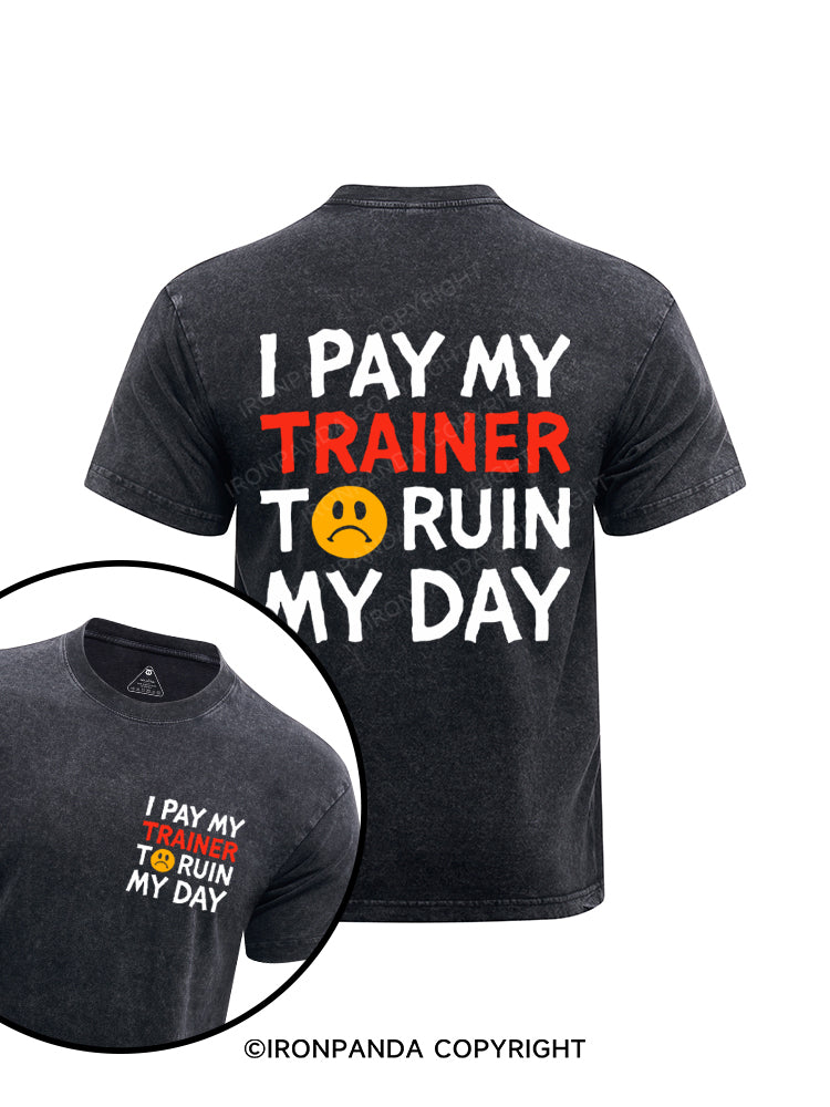 I Pay My Trainer To Ruin My Day Workout Humor Printed Washed Gym Shirt