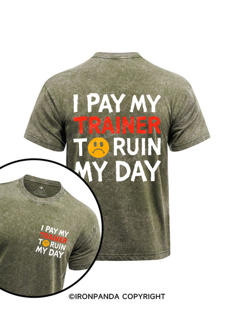 I Pay My Trainer To Ruin My Day Workout Humor Printed Washed Gym Shirt