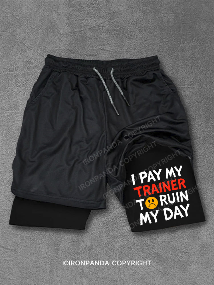 I Pay My Trainer To Ruin My Day Workout Humor Performance Training Shorts