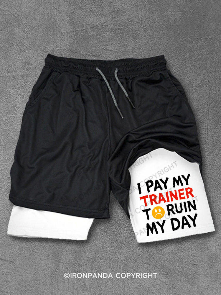 I Pay My Trainer To Ruin My Day Workout Humor Performance Training Shorts