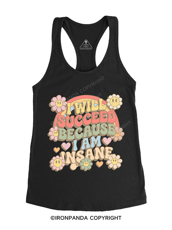 I WILL SUCCEED BECAUSE I AM INSANE Gym Racerback Tank